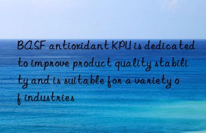 antioxidant kpu is dedicated to improve product quality stability and is suitable for a variety of industries