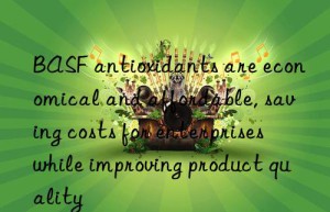 antioxidants are economical and affordable, saving costs for enterprises while improving product quality