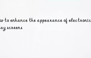 how to enhance the appearance of electronic display screens