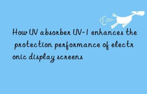 how uv absorber uv-1 enhances the protection performance of electronic display screens