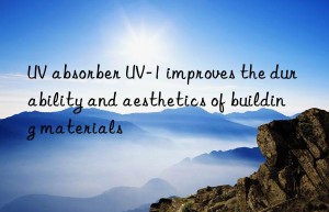 uv absorber uv-1 improves the durability and aesthetics of building materials