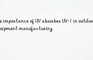 the importance of uv absorber uv-1 in outdoor equipment manufacturing