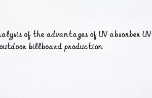 analysis of the advantages of uv absorber uv-1 in outdoor billboard production