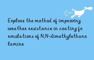 explore the method of improving weather resistance in coating formulations of n,n-dimethylethanolamine