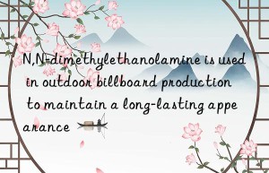 n,n-dimethylethanolamine is used in outdoor billboard production to maintain a long-lasting appearance
