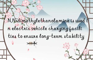 n,n-dimethylethanolamine is used in electric vehicle charging facilities to ensure long-term stability