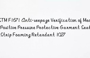 astm f1671 anti-seepage verification of medical positive pressure protective garment sealing strip foaming retardant 1027