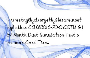 trimethylhydroxyethylbisaminoethyl ether cas83016-70-0 astm g157 month dust simulation test on lunar cart tires