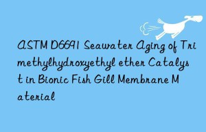 astm d6691 seawater aging of trimethylhydroxyethyl ether catalyst in bionic fish gill membrane material