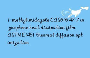 1-methylimidazole cas616-47-7 in graphene heat dissipation film astm e1461 thermal diffusion optimization