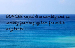 bdmaee rapid disassembly and assembly foaming system for military tents