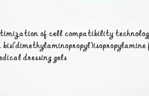 optimization of cell compatibility technology for bis(dimethylaminopropyl)isopropylamine for medical dressing gels