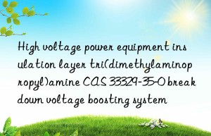 high voltage power equipment insulation layer tri(dimethylaminopropyl)amine cas 33329-35-0 breakn voltage boosting system
