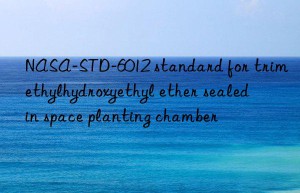 nasa-std-6012 standard for trimethylhydroxyethyl ether sealed in space planting chamber