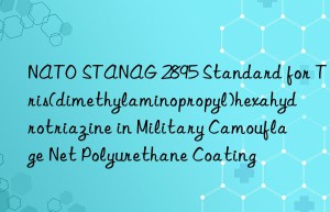 nato stanag 2895 standard for tris(dimethylaminopropyl)hexahydrotriazine in military camouflage net polyurethane coating