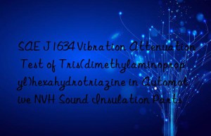 sae j1634 vibration attenuation test of tris(dimethylaminopropyl)hexahydrotriazine in automotive nvh sound insulation parts