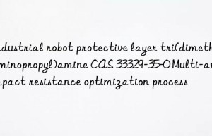 industrial robot protective layer tri(dimethylaminopropyl)amine cas 33329-35-0 multi-axial impact resistance optimization process