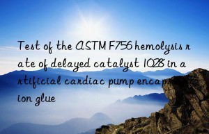 test of the astm f756 hemolysis rate of delayed catalyst 1028 in artificial cardiac pump encapsulation glue