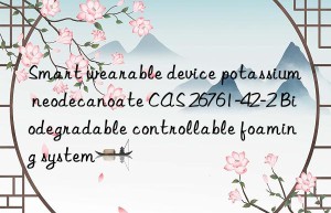 smart wearable device potassium neodecanoate cas 26761-42-2 biodegradable controllable foaming system