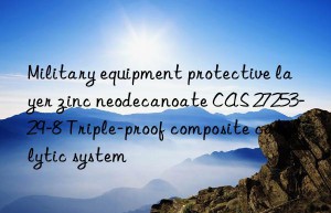 military equipment protective layer zinc neodecanoate cas 27253-29-8 triple-proof composite catalytic system