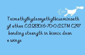 trimethylhydroxyethylbisaminoethyl ether cas83016-70-0 astm c297 bonding strength in bionic drone wings