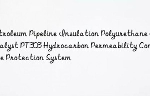 petroleum pipeline insulation polyurethane catalyst pt303 hydrocarbon permeability composite protection system