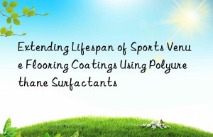 extending lifespan of sports venue flooring coatings using polyurethane surfactants