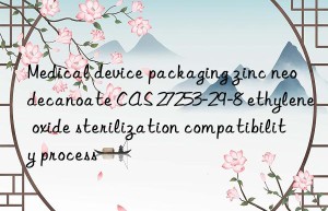 medical device packaging zinc neodecanoate cas 27253-29-8 ethylene oxide sterilization compatibility process