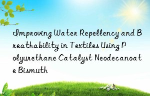 improving water repellency and breathability in textiles using polyurethane catalyst neodecanoate bismuth