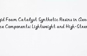 rigid foam catalyst synthetic resins in aerospace components: lightweight and high-strength