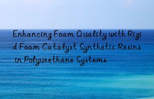 enhancing foam quality with rigid foam catalyst synthetic resins in polyurethane systems