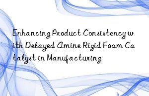 enhancing product consistency with delayed amine rigid foam catalyst in manufacturing