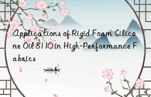 applications of rigid foam silicone oil 8110 in high-performance fabrics