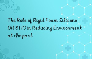 the role of rigid foam silicone oil 8110 in reducing environmental impact