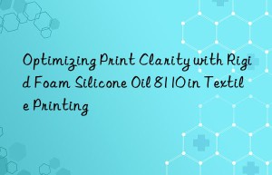 optimizing print clarity with rigid foam silicone oil 8110 in textile printing