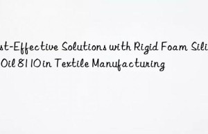 cost-effective solutions with rigid foam silicone oil 8110 in textile manufacturing