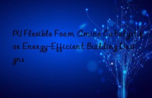 pu flexible foam amine catalyst for energy-efficient building designs