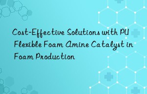cost-effective solutions with pu flexible foam amine catalyst in foam production