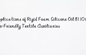 applications of rigid foam silicone oil 8110 in eco-friendly textile auxiliaries