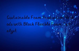 sustainable foam production methods with block flexible foam catalyst