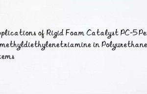applications of rigid foam catalyst pc-5 pentamethyldiethylenetriamine in polyurethane systems