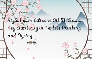 rigid foam silicone oil 8110 as a key auxiliary in textile printing and dyeing