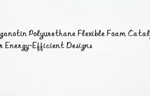 organotin polyurethane flexible foam catalyst for energy-efficient designs