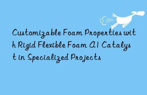 customizable foam properties with rigid flexible foam a1 catalyst in specialized projects