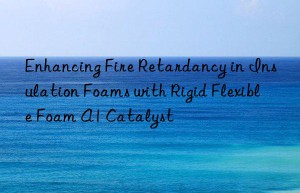 enhancing fire retardancy in insulation foams with rigid flexible foam a1 catalyst