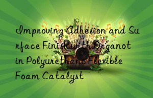 improving adhesion and surface finish with organotin polyurethane flexible foam catalyst