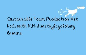 sustainable foam production methods with n,n-dimethylcyclohexylamine