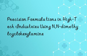 precision formulations in high-tech industries using n,n-dimethylcyclohexylamine
