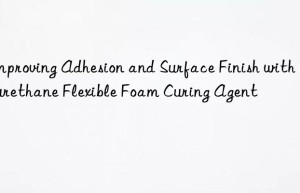 improving adhesion and surface finish with polyurethane flexible foam curing agent