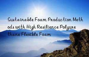sustainable foam production methods with high resilience polyurethane flexible foam